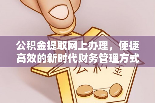 淅川公积金提取网上办理，便捷高效的新时代财务管理方式