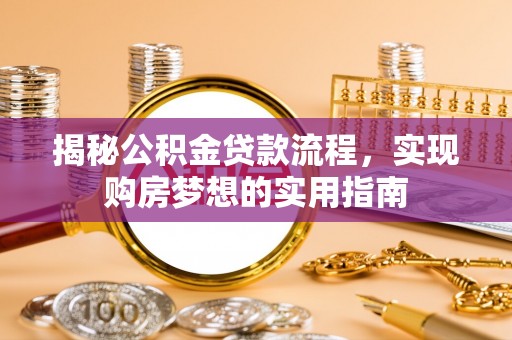 淅川揭秘公积金贷款流程，实现购房梦想的实用指南