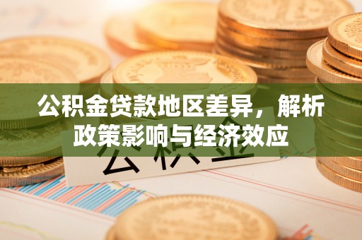 淅川公积金贷款地区差异，解析政策影响与经济效应