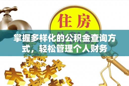 淅川掌握多样化的公积金查询方式，轻松管理个人财务