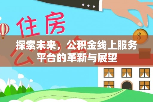 淅川探索未来，公积金线上服务平台的革新与展望