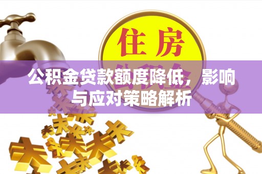 淅川公积金贷款额度降低，影响与应对策略解析