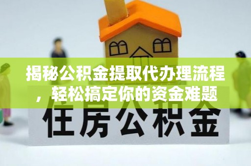 淅川揭秘公积金提取代办理流程，轻松搞定你的资金难题