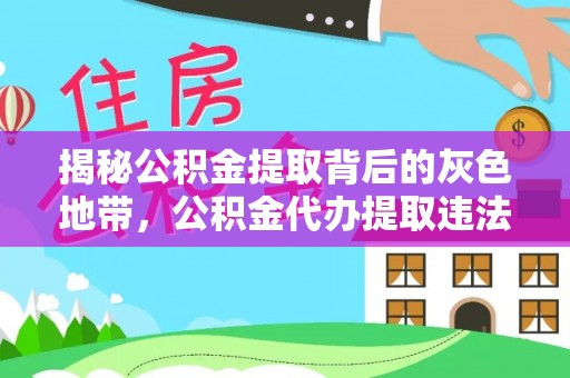 淅川揭秘公积金提取背后的灰色地带，公积金代办提取违法不？