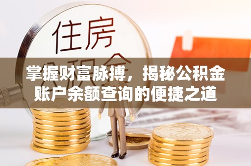 淅川掌握财富脉搏，揭秘公积金账户余额查询的便捷之道