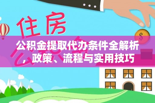 淅川公积金提取代办条件全解析，政策、流程与实用技巧