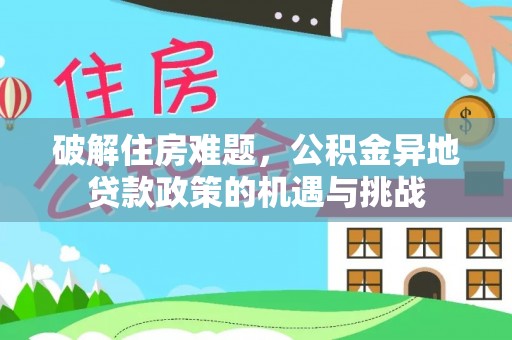 淅川破解住房难题，公积金异地贷款政策的机遇与挑战