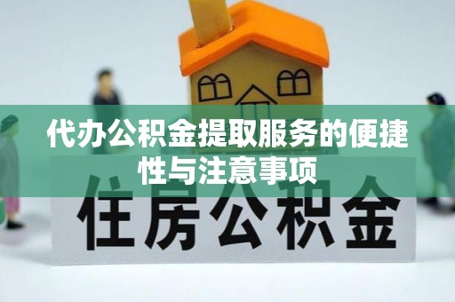 淅川代办公积金提取服务的便捷性与注意事项